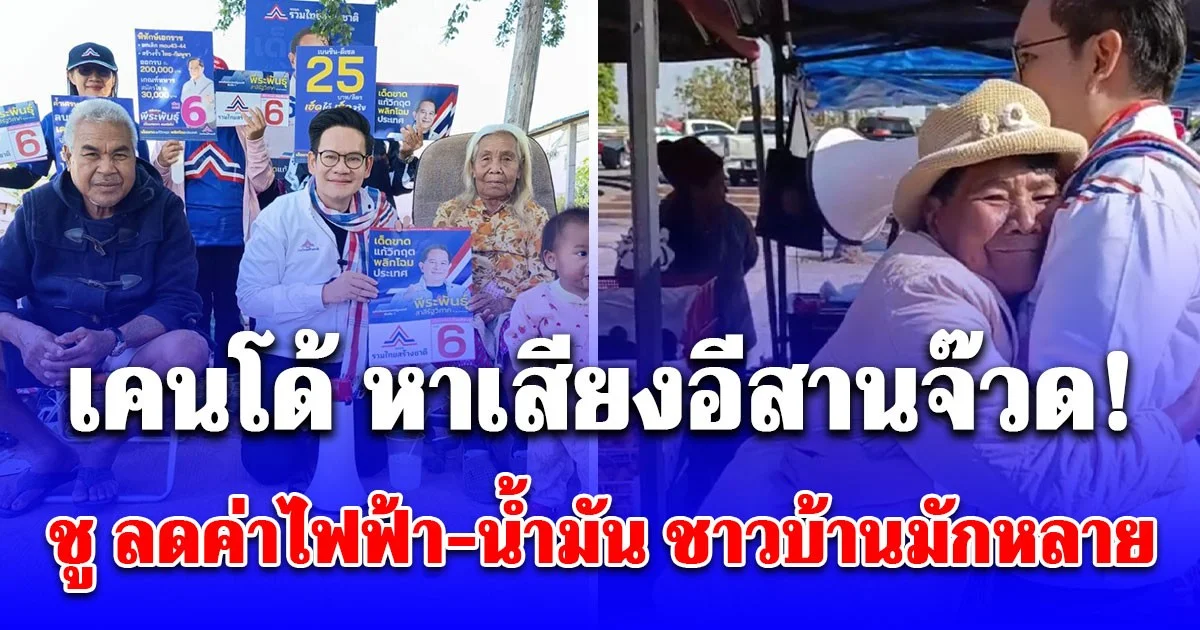 เคนโด้ หาเสียงอีสานจ๊วด! ชู ลดค่าไฟฟ้า-น้ำมัน ชาวบ้านมักหลาย ฝากความหวังเข้าสภาฯ