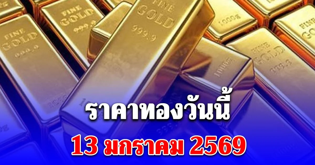 ราคาทองวันนี้ 13 มกราคม 2569