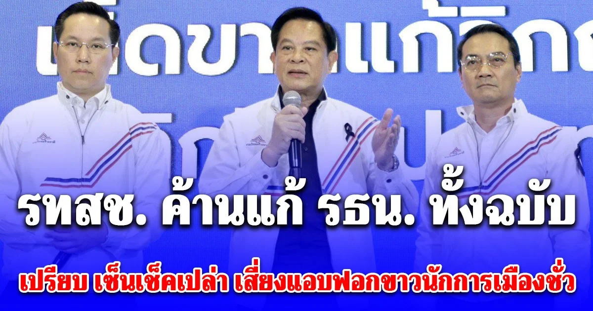 3 แคนดิเดตนายกฯ รทสช. ค้านแก้ รธน. ทั้งฉบับ เปรียบ เซ็นเช็คเปล่า เสี่ยงแอบฟอกขาวนักการเมืองชั่ว