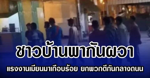 ชาวบ้านพากันผวา แรงงานเมียนมาเกือบร้อย ยกพวกตีกันกลางถนน