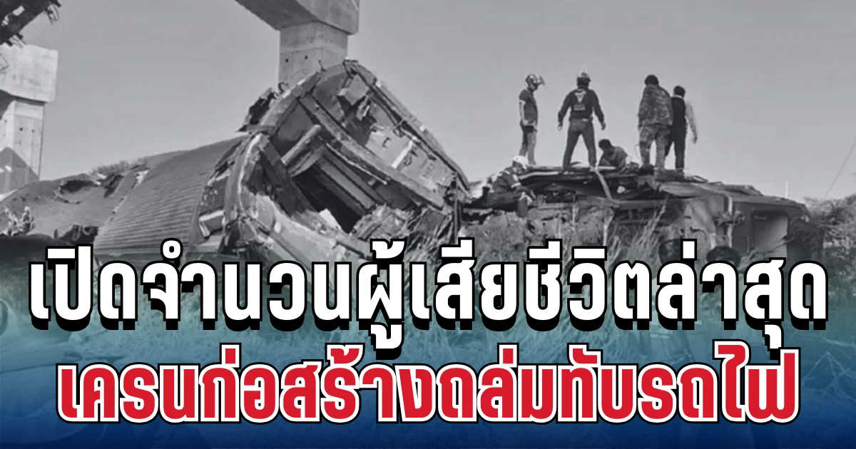 สุดสะเทือนใจ เปิดจำนวนผู้เสียชีวิตล่าสุด เครนก่อสร้างถล่มทับรถไฟ
