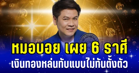 ปังมาก! หมอบอย เผย 6 ราศี ยิ้มรับทรัพย์ เงินทองหล่นทับแบบไม่ทันตั้งตัว