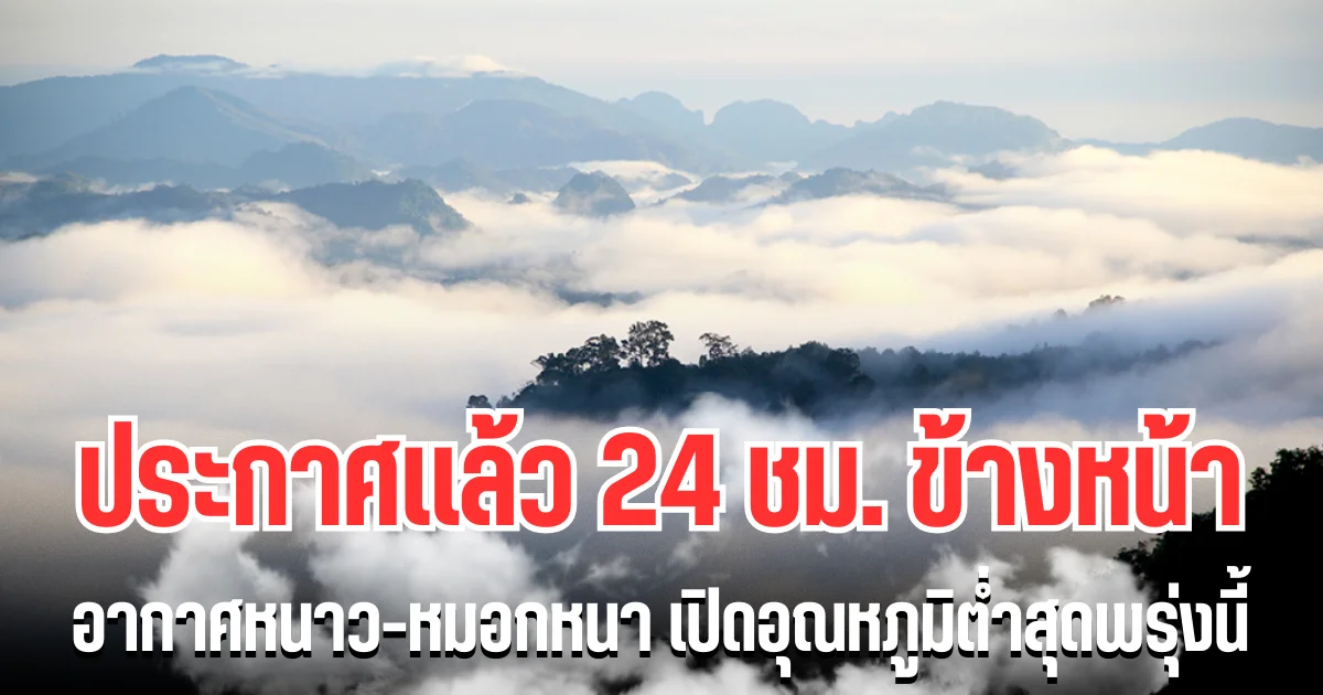 กรมอุตุฯ ประกาศเเล้ว 24 ชม.ข้างหน้า อากาศหนาว-หมอกหนา เปิดอุณหภูมิต่ำสุดพรุ่งนี้
