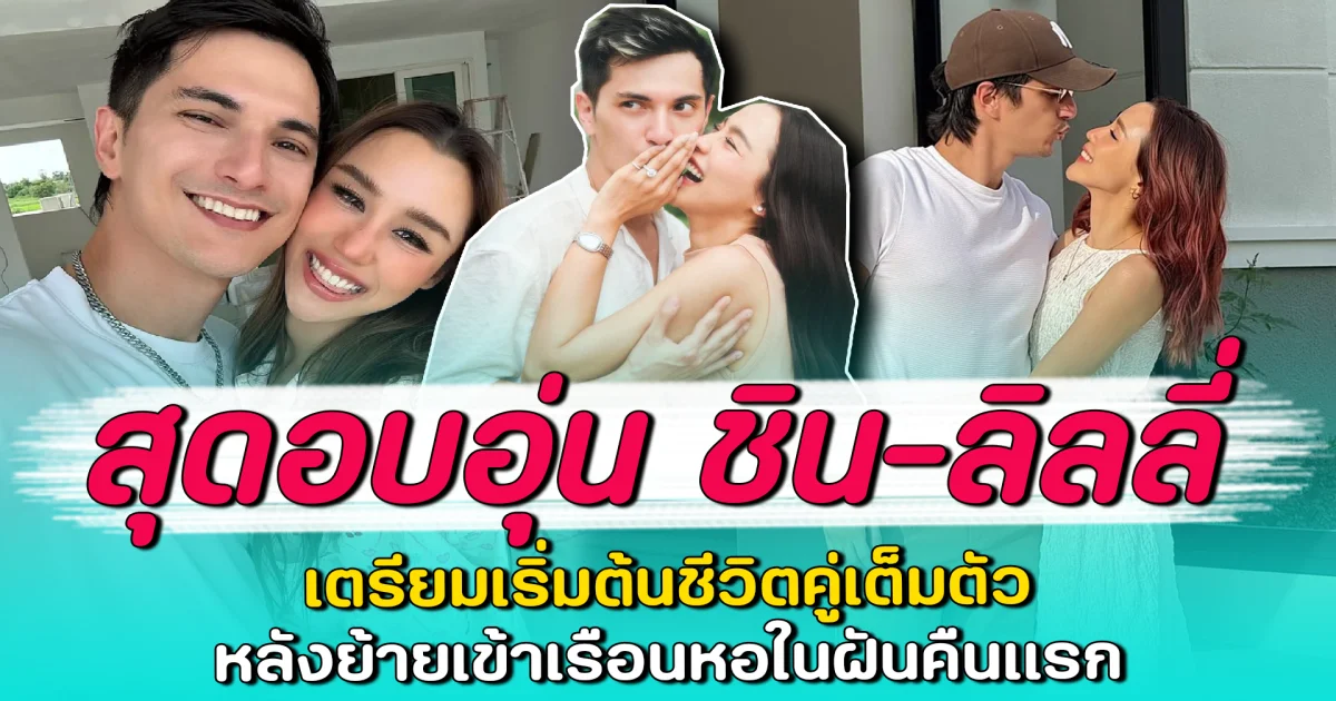 สุดอบอุ่น ชิน-ลิลลี่ เตรียมเริ่มต้นชีวิตคู่เต็มตัว หลังย้ายเข้าเรือนหอในฝันคืนแรก