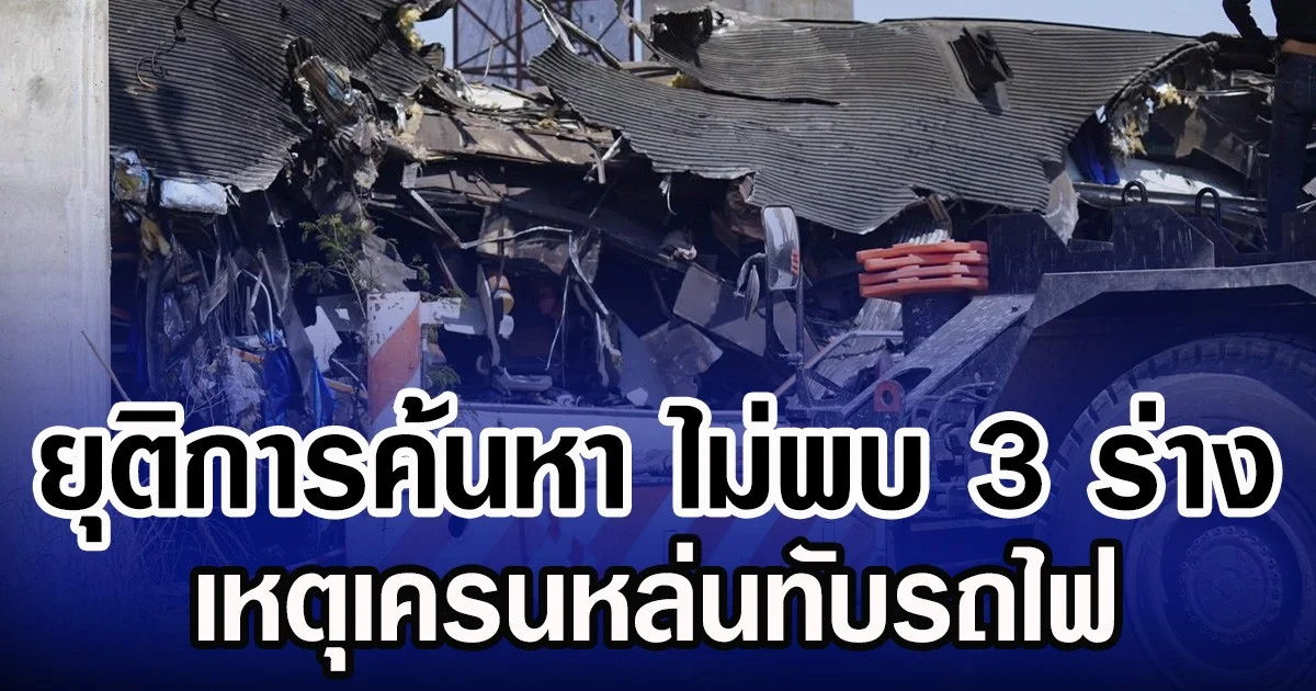 ยุติการค้นหา ไม่พบ 3 ร่าง เหตุเครนหล่นทับรถไฟ