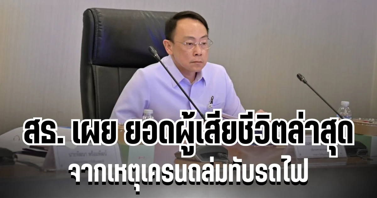 เศร้า สธ. เผย ยอดผู้เสียชีวิตล่าสุด จากเหตุเครนถล่มทับรถไฟ