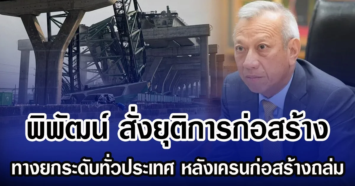 พิพัฒน์ สั่งยุติการก่อสร้าง ทางยกระดับทั่วประเทศ หลังเครนก่อสร้างถล่ม