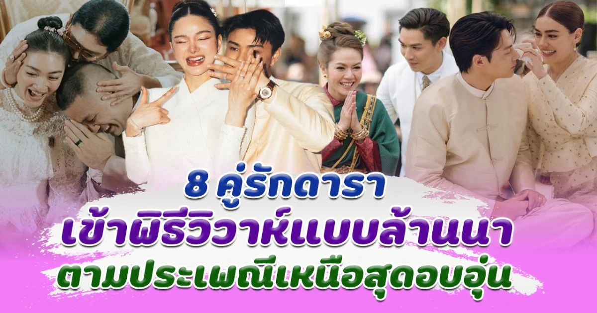 งามแต๊ๆ ส่อง 8 คู่รักดารา เข้าพิธีวิวาห์แบบล้านนา ตามประเพณีเหนือสุดอบอุ่น