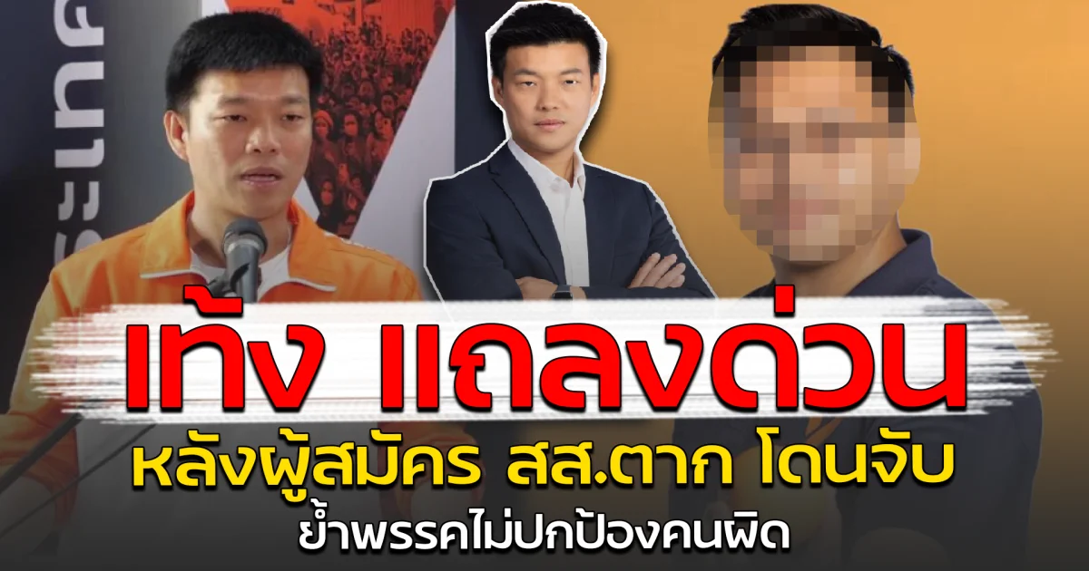 เท้ง แถลงด่วน หลังผู้สมัคร สส.ตาก โดนจับ ย้ำพรรคไม่ปกป้องคนผิด