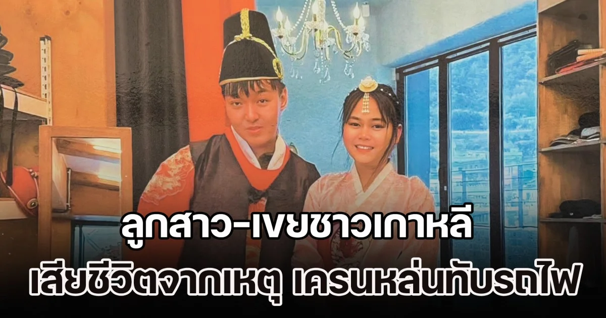 แม่ร่ำไห้ ไม่รู้จะทำยังไงต่อไปในวันข้างหน้า ลูกสาว-เขยชาวเกาหลี เสียชีวิตจากเหตุ เครนหล่นทับรถไฟ เผยเพิ่งจดทะเบียนสมรสได้แค่ 1 วัน