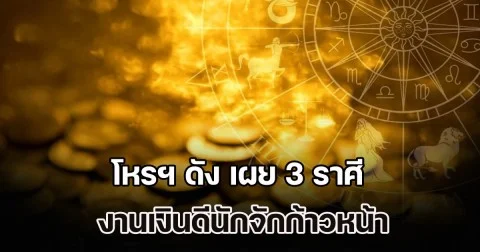 นาทีทองมาถึงแล้ว! โหรฯ ดัง เผย 3 ราศี งานเงินดีนักจักก้าวหน้า