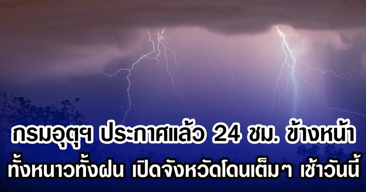 กรมอุตุฯ ประกาศแล้ว 24 ชม. ข้างหน้า ทั้งหนาวทั้งฝน เปิดจังหวัดโดนเต็มๆ เช้าวันนี้