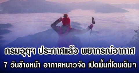 กรมอุตุฯ ประกาศแล้ว พยากรณ์อากาศ 7 วันข้างหน้า อากาศหนาวจัด เปิดพื้นที่โดนเต็มๆ
