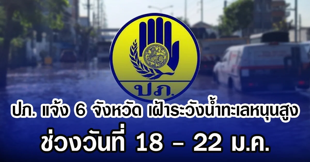 ปภ.แจ้ง 6 จังหวัด เฝ้าระวังน้ำทะเลหนุนสูง ช่วงวันที่ 18-22 ม.ค.
