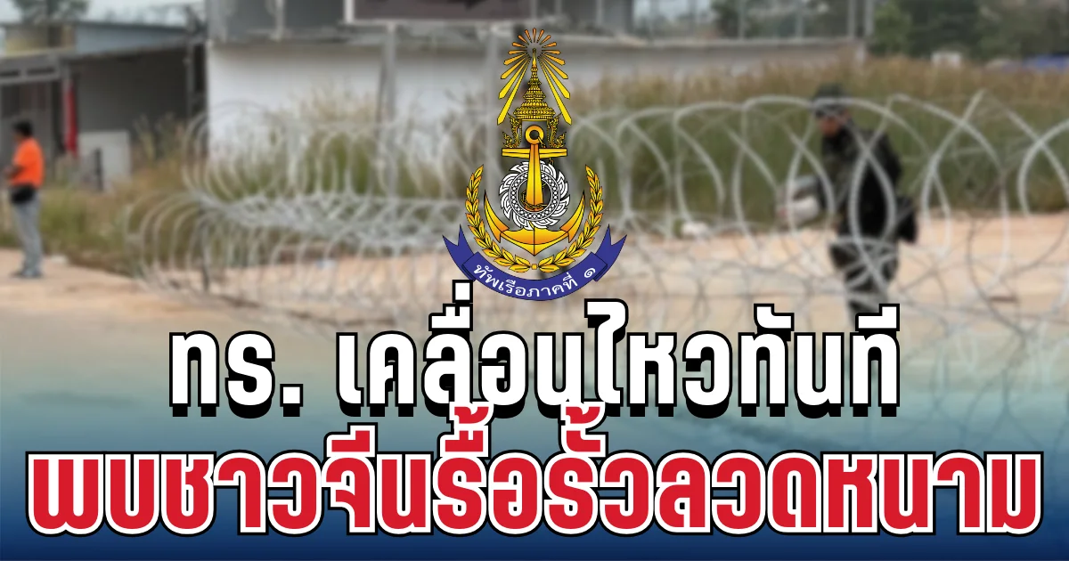 ทร. เคลื่อนไหวทันที พบชาวจีนรื้อรั้วลวดหนาม ที่ชายแดน