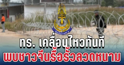 ทร. เคลื่อนไหวทันที พบชาวจีนรื้อรั้วลวดหนาม ที่ชายแดน