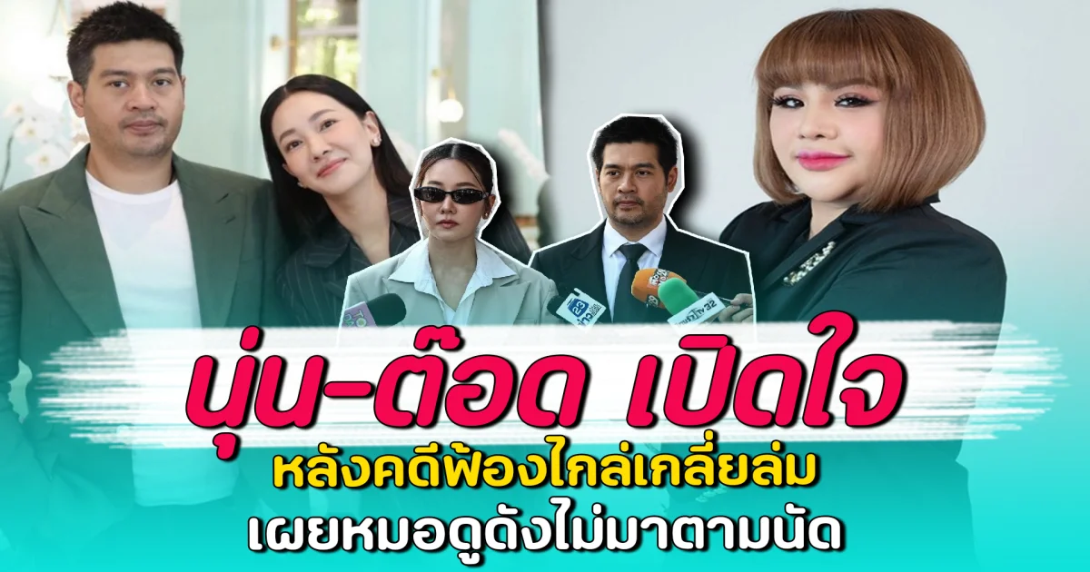 นุ่น-ต๊อด เปิดใจ หลังคดีฟ้องไกล่เกลี่ยล่ม เผยหมอดูดังไม่มาตามนัด