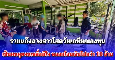 รวบแก๊งลวงสาวโสดวัยเกษียณลงทุน เป็นคนคุยจนเหยื่อมีใจ ก่อนเป็นคนหลอกโอนเงินไปกว่า 10 ล้าน