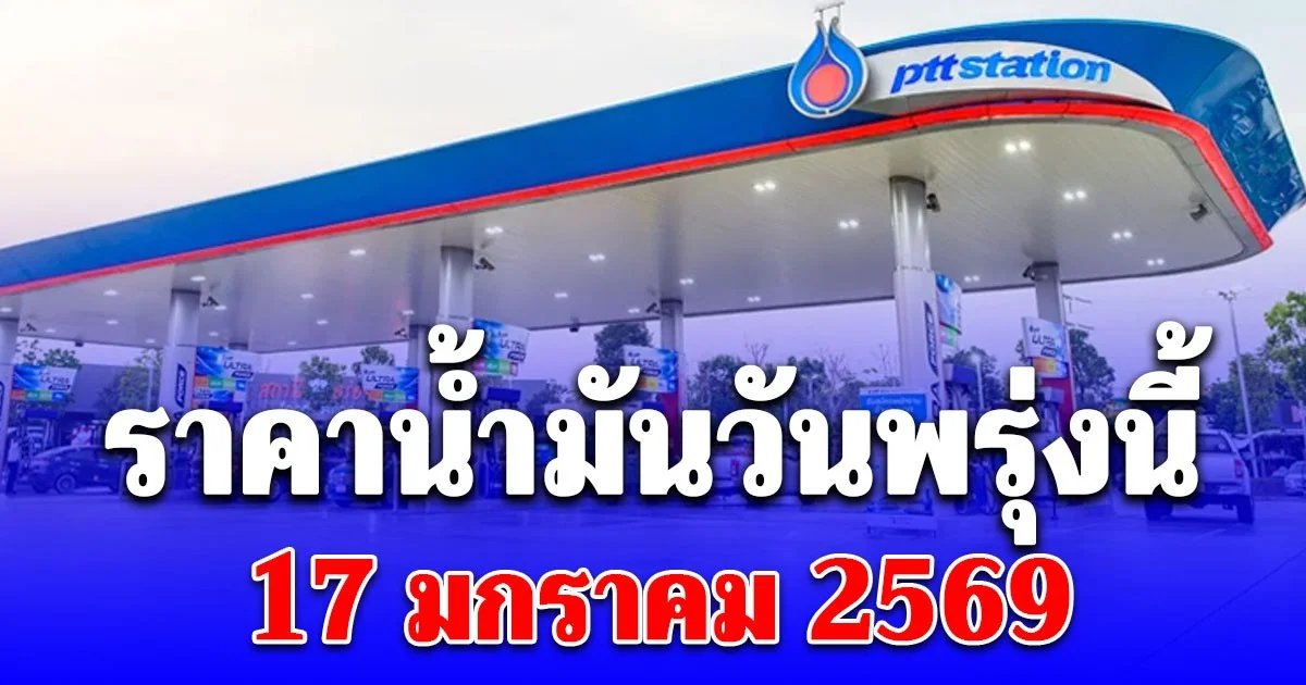 ราคาน้ำมันวันพรุ่งนี้ 17 มกราคม 2569