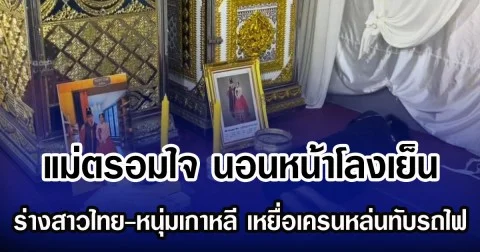 แม่ตรอมใจ นอนหน้าโลงเย็น ร่างสาวไทย-หนุ่มเกาหลี เหยื่อเครนหล่นทับรถไฟ