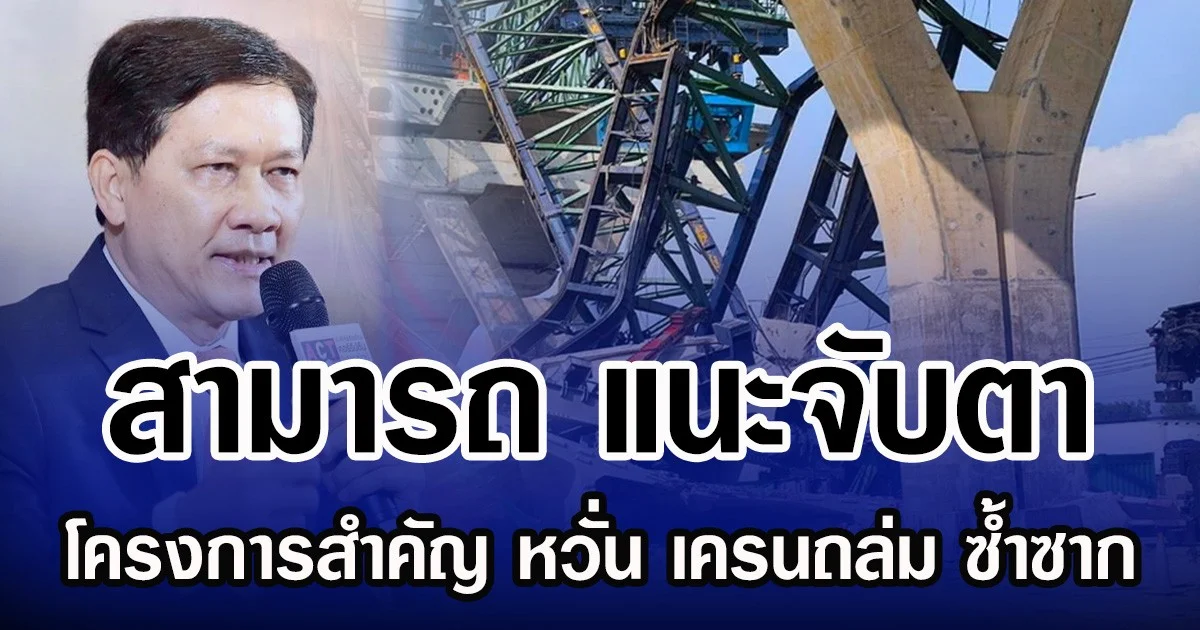 สามารถ แนะจับตา 7 โครงการสำคัญ หวั่นเครนถล่ม ซ้ำซาก