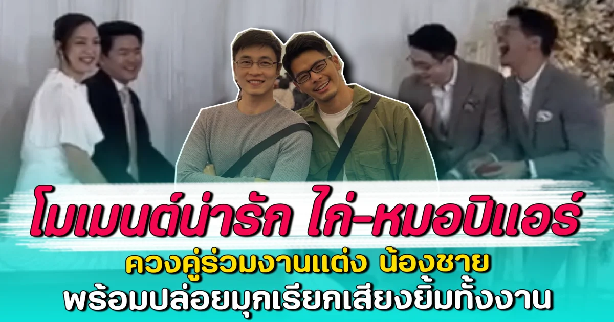โมเมนต์น่ารัก ไก่-หมอปิแอร์ ควงคู่ร่วมงานแต่ง น้องชาย พร้อมปล่อยมุกเรียกเสียงยิ้มทั้งงาน
