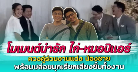 โมเมนต์น่ารัก ไก่-หมอปิแอร์ ควงคู่ร่วมงานแต่ง น้องชาย พร้อมปล่อยมุกเรียกเสียงยิ้มทั้งงาน