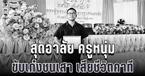 สุดอาลัย ครูหนุ่มเจ้าของเพจดัง ขับเก๋งชนเสาไฟ เสียชีวิตหลังจบงานวันครู