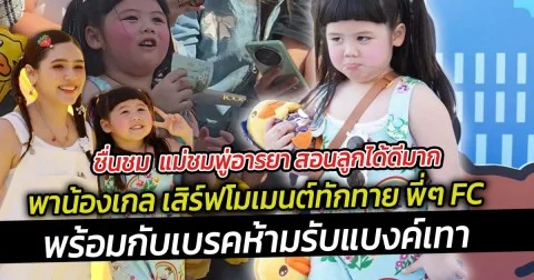 ชื่นชมแม่ชมพู่อารยา สอนลูกได้ดีมาก พาน้องเกล เสิร์ฟโมเมนต์ทักทาย พี่ๆ FC พร้อมกับเบรคห้ามรับแบงค์เทา