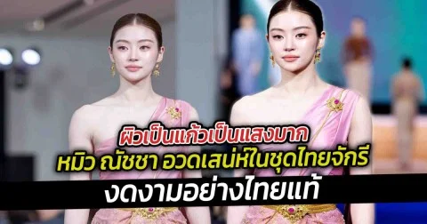 ผิวเป็นแก้วเป็นแสงมาก หมิว ณัชชา อวดเสน่ห์ในชุดไทยจักรี งดงามอย่างไทยแท้