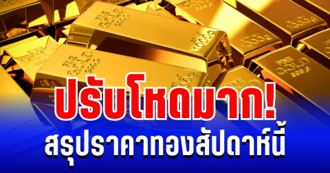 สรุปราคาทองสัปดาห์นี้ 12-17 มกราคม 2569