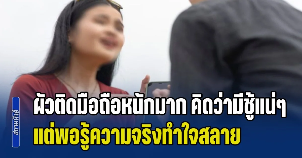 เมียข้องใจ ผัวติดมือถือหนักมาก คิดว่ามีชู้แน่ๆ แต่พอรู้ความจริงทำใจสลาย แย่กว่าการมีชู้ซะอีก (ข่าว ตปท.)
