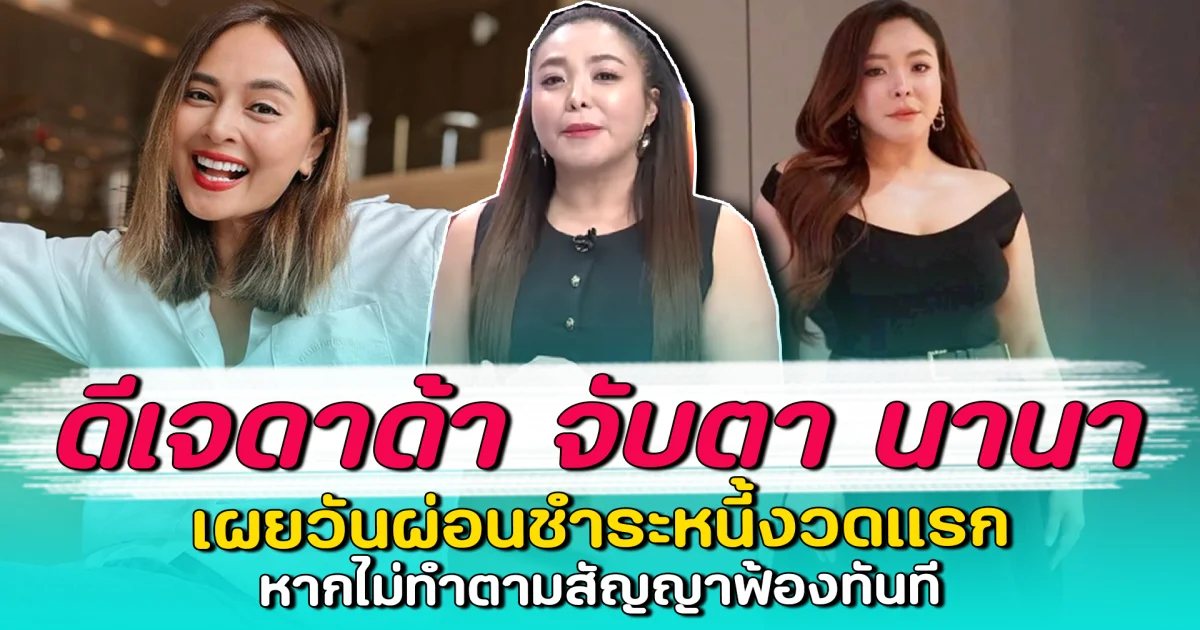 ดีเจดาด้า จับตา นานา เผยวันผ่อนชำระหนี้งวดแรก หากไม่ทำตามสัญญาฟ้องทันที