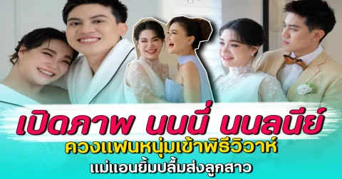 เปิดภาพ นนนี่ นนลนีย์ ควงแฟนหนุ่มเข้าพิธีวิวาห์ แม่แอนยิ้มปลื้มส่งลูกสาว