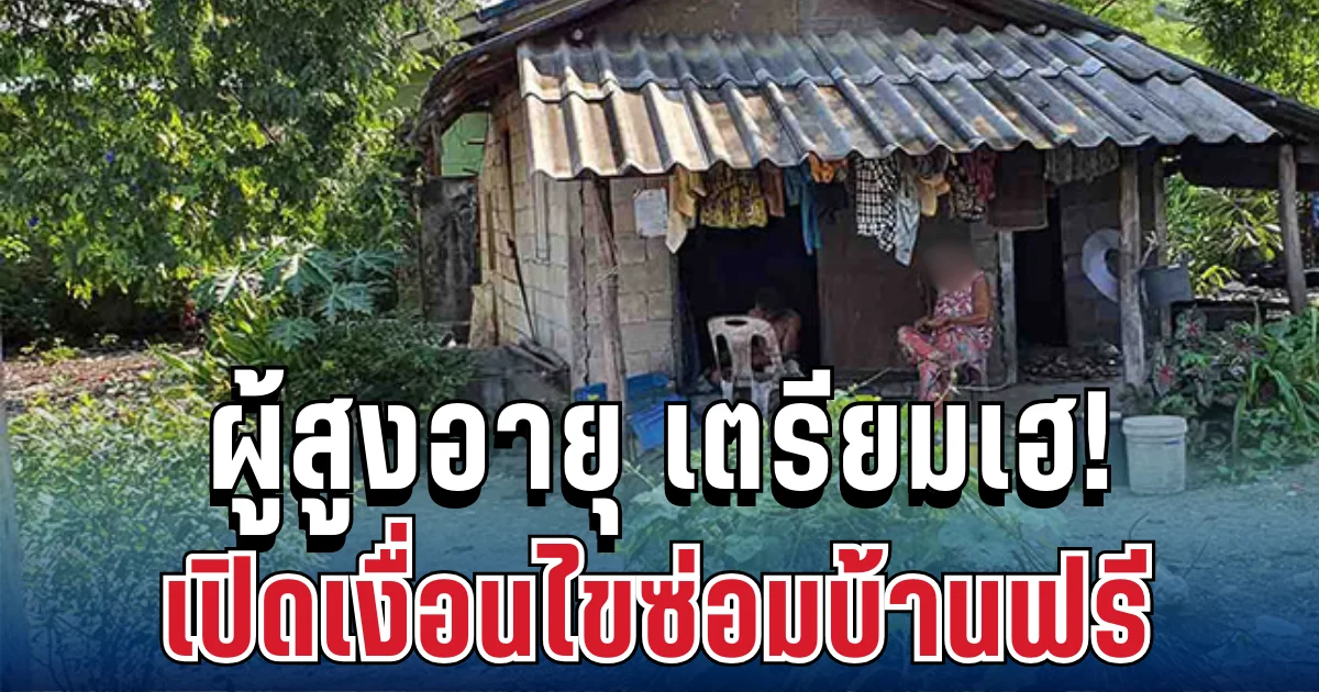 ผู้สูงอายุ เตรียมเฮ! เปิดเงื่อนไขซ่อมบ้านฟรี สูงสุด 40,000 บาท