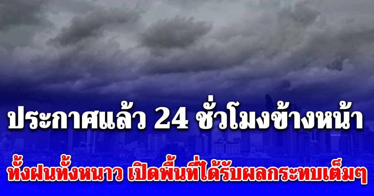 พยากรณ์อากาศ 24 ชั่วโมงข้างหน้า ทั้งฝนทั้งหนาว เปิดพื้นที่ได้รับผลกระทบเต็มๆคืนนี้