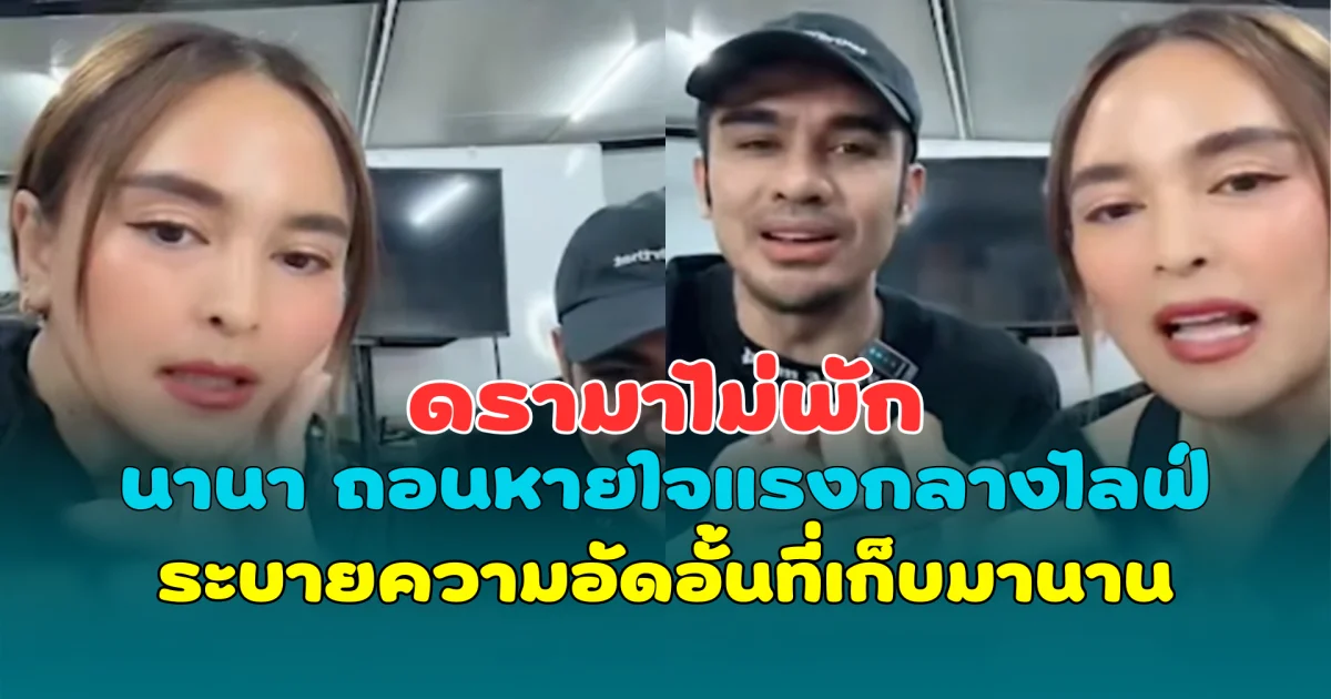 ดรามาไม่พัก นานา ถอนหายใจแรงกลางไลฟ์ ระบายความอัดอั้นที่เก็บมานาน