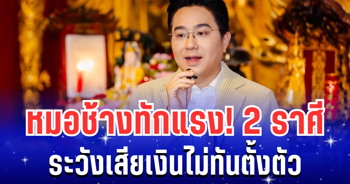หมอช้าง ทักเเรง! 2 ราศี ระวังเสียเงินไม่ทันตั้งตัว