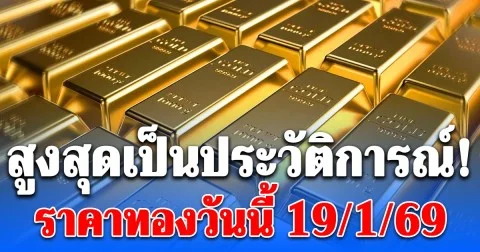 สูงสุดเป็นประวัติการณ์! ราคาทองวันนี้ 19 มกราคม 2569