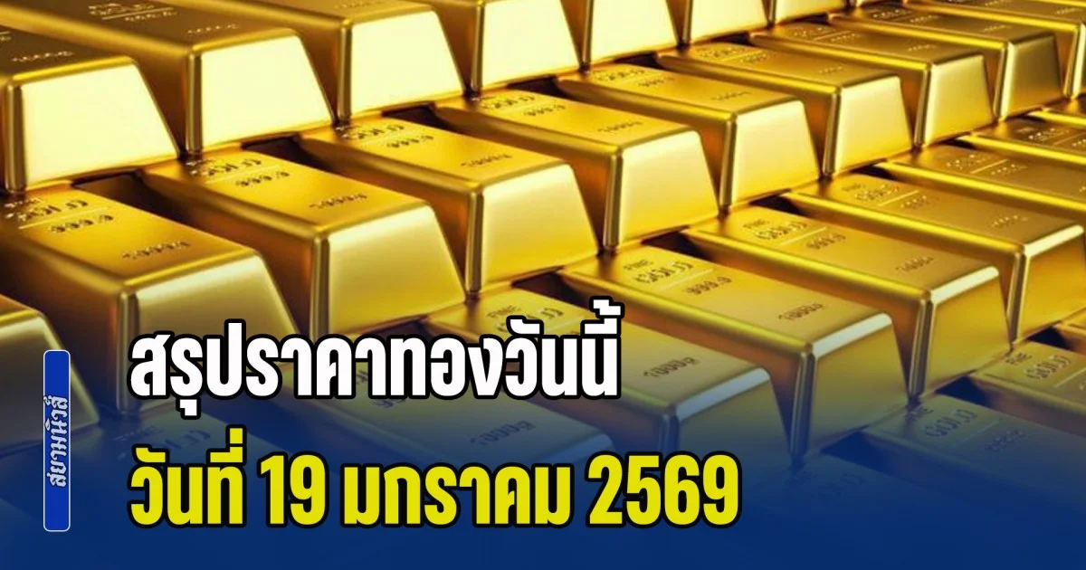 สรุปราคาทองวันนี้ 19 มกราคม 2569