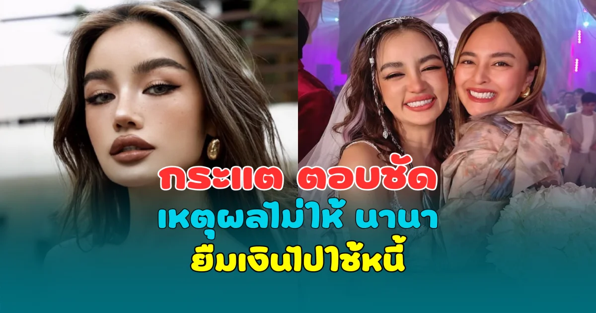 กระแต ตอบชัด เหตุผลไม่ให้ นานา ไรบีนา ยืมเงินไปใช้หนี้