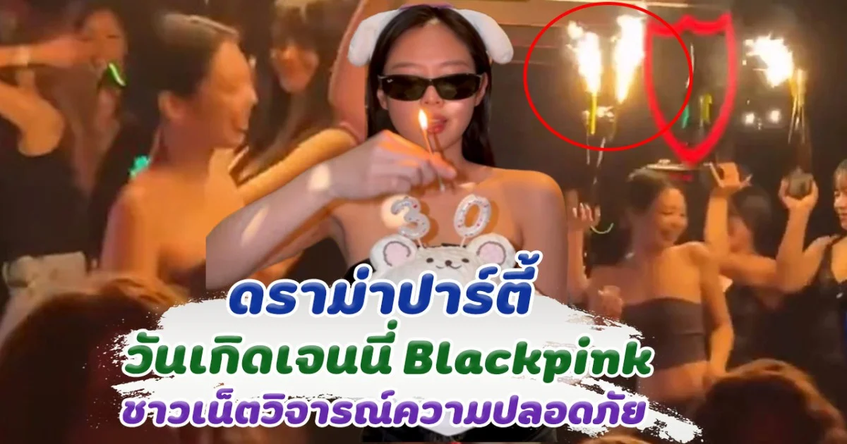 ดราม่าปาร์ตี้ วันเกิดเจนนี่ Blackpink ชาวเน็ตวิจารณ์ ห่วงความปลอดภัย