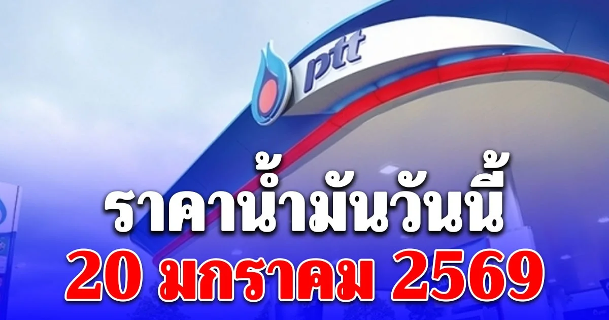 ราคาน้ำมันวันนี้ 20 มกราคม 2569