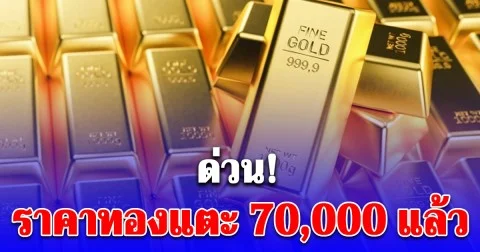 ด่วน! ราคาทอง แตะ 70,000 แล้ว