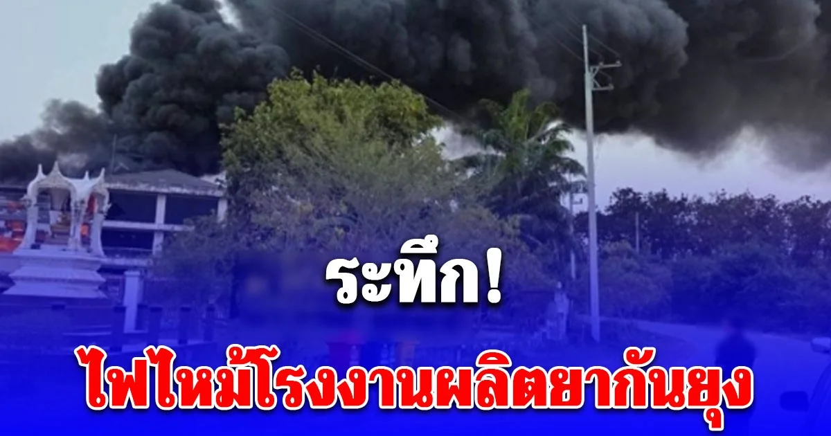 ไฟไหม้โรงงานผลิตยากันยุง มีคนติดค้างภายในโรงงาน