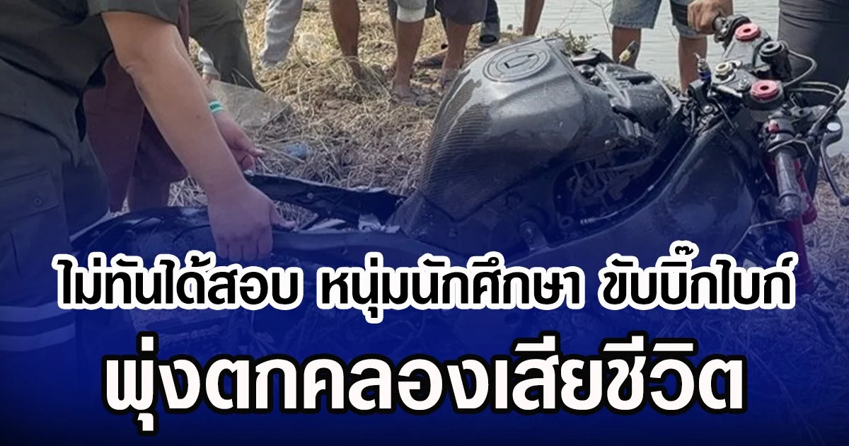 ไม่ทันได้สอบ หนุ่มนักศึกษา ขับบิ๊กไบก์ พุ่งตกคลองเสียชีวิต