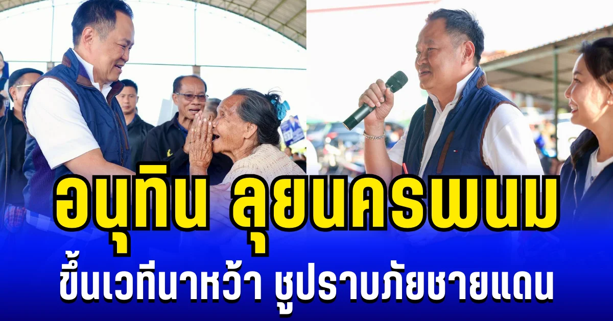 อนุทิน นำทีมลุยนครพนม ขึ้นเวทีนาหว้า ชูปราบภัยชายแดน สกัดเข้มของเถื่อน-ยาเสพติด