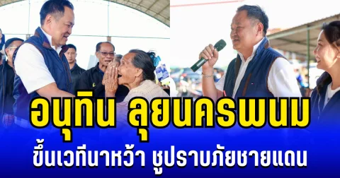 อนุทิน นำทีมลุยนครพนม ขึ้นเวทีนาหว้า ชูปราบภัยชายแดน สกัดเข้มของเถื่อน-ยาเสพติด