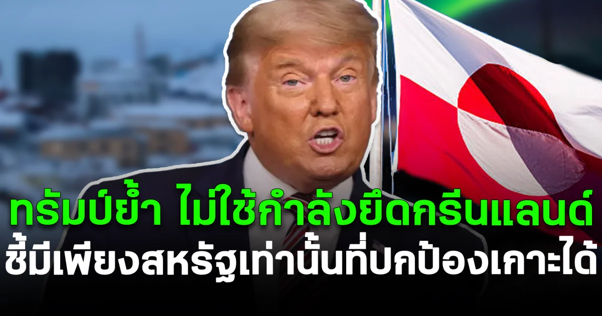 ทรัมป์ย้ำ ไม่ใช้กำลังยึดกรีนแลนด์  ชี้มีเพียงสหรัฐเท่านั้นที่ปกป้องเกาะได้