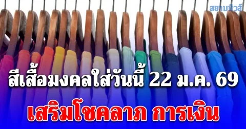 สีเสื้อมงคลใส่วันนี้ เสริมโชคลาภ การเงิน 22 ม.ค. 69